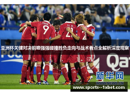 亚洲杯关键对决前瞻强强碰撞胜负走向与战术看点全解析深度观察