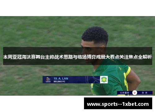 本周亚冠淘汰赛舞台主帅战术思路与临场博弈成最大看点关注焦点全解析