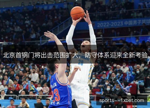 北京首钢门将出击范围扩大,防守体系迎来全新考验 北京首钢门将出击范围扩大,防守体系迎来全新考验