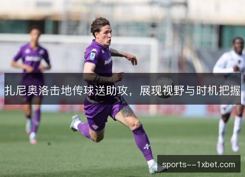 扎尼奥洛击地传球送助攻,展现视野与时机把握 扎尼奥洛击地传球送助攻,展现视野与时机把握