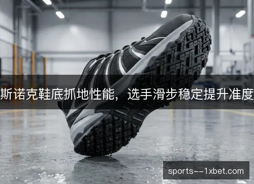 斯诺克鞋底抓地性能,选手滑步稳定提升准度 斯诺克鞋底抓地性能,选手滑步稳定提升准度